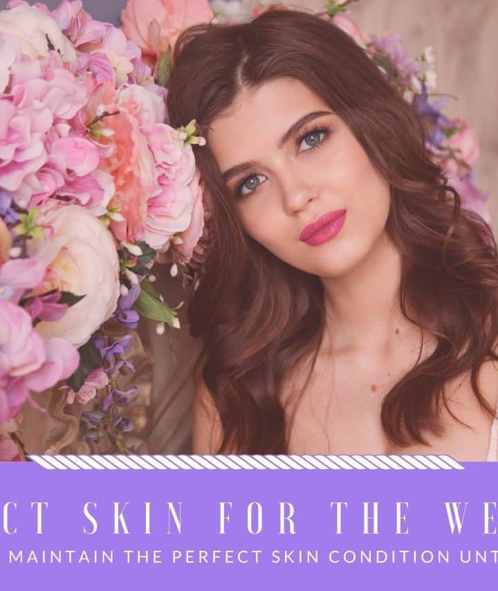 How To Maintain The Perfect Skin On Your Wedding Day