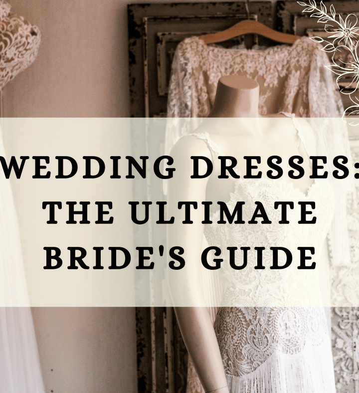 Wedding Dresses: The Ultimate Bride’s Guide